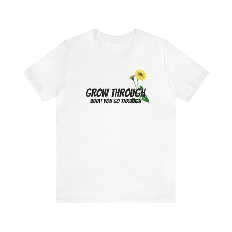 Grow Through What You Go Through T-Shirt - Positive Words of Affirmation