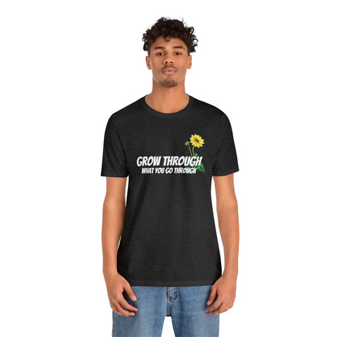 Grow Through What You Go Through T-Shirt - Positive Words of Affirmation