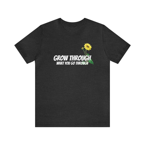 Grow Through What You Go Through T-Shirt - Positive Words of Affirmation