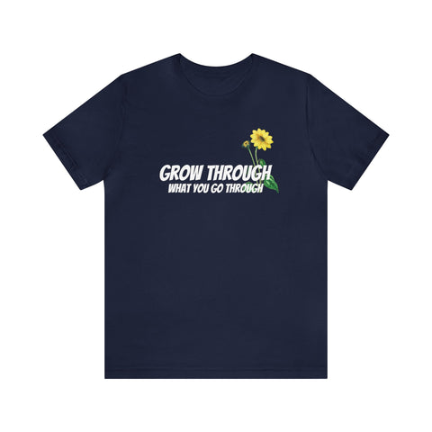 Grow Through What You Go Through T-Shirt - Positive Words of Affirmation