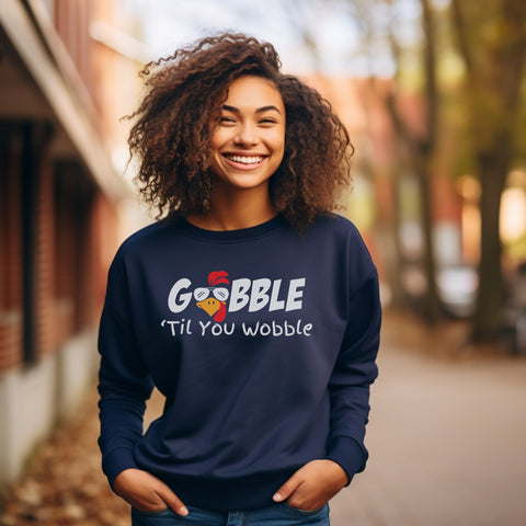 Gobble to you Wobble Sweatshirt, Thanksgiving Sweatshirt, Funny Thanksgiving Sweatshirt